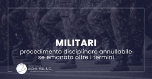 Militari, procedimento disciplinare annullabile se emanato oltre i termini, titolo articolo