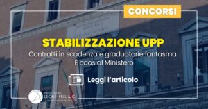 Stabilizzazione UPP: contratti in scadenza e graduatorie fantasma. È caos al Ministero